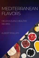 Mediterranean Flavors: Delicious and Healthy Recipes (ISBN: 9781804507667)