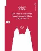 Din istoria romanilor. Episcopul Ioan Inocentiu Klein (1728-1751) - Augustin Bunea (ISBN: 9786060811213)