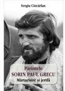 Parintele Sorin Paul Grecu. Marturisire si jertfa - Sergiu Ciocarlan (ISBN: 9786065504899)