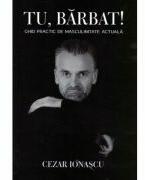 Tu, barbat! Ghid practic de masculinitate actuala - Cezar Ionascu (ISBN: 9786068849935)
