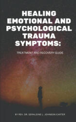 Healing Emotional And Psychological Trauma Symptoms: Treatment And Recovery Guide - Rev Dr Geraldine L. Johnson-Carter (ISBN: 9781549921094)