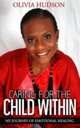 Caring for the Child Within: My journey of emotional healing - Mrs Olivia M Hudson (ISBN: 9781535346269)