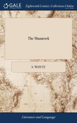 The Shamrock: Or Hibernian Cresses A Collection of Poems Songs Epigrams Latin as Well as English the Original Production of Ire (ISBN: 9781385761496)