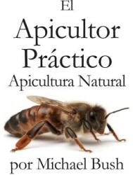 El Apicultor Practico Volumenes I II & III Apicultor Natural (ISBN: 9781614760948)