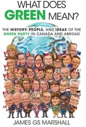 What Does Green Mean? : The History People and Ideas of the Green Party in Canada and Abroad (ISBN: 9781525552861)