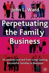 Perpetuating the Family Business: 50 Lessons Learned from Long Lasting Successful Families in Business (ISBN: 9781349516988)