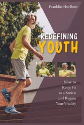 Redefining Youth: How to Keep Fit as a Senior and Regain Your Vitality (ISBN: 9781915322425)