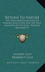 Return to Nature: The True Natural Method of Healing and Living and the True Salvation of the Soul Paradise Regained V1 (ISBN: 9781163403570)