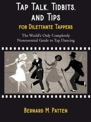 Tap Talk Tidbits and Tips for Dilettante Tappers: The World's Only Completely Nonessential Guide to Tap Dancing (ISBN: 9781945884702)