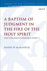 A Baptism of Judgment in the Fire of the Holy Spirit: John's Eschatological Proclamation in Matthew 3 (ISBN: 9780567699923)