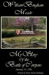 William Bingham Meade: My Story of the Battle of Cowpens (ISBN: 9780997024067)