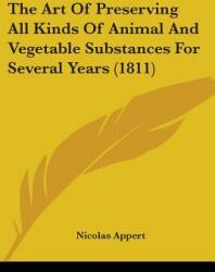 The Art Of Preserving All Kinds Of Animal And Vegetable Substances For Several Years (ISBN: 9781437069952)