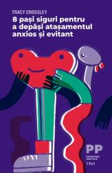 8 pasi siguri pentru a depasi atasamentul anxios si evitant - Tracy Crossley (ISBN: 9786064015471)