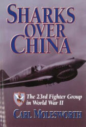 Sharks Over China: The 23rd Fighter Group in World War II - Carl Molesworth (ISBN: 9781574882254)