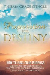 Preparation for Destiny: How to Find Your Purpose and Seventeen Kingdom Principles That Are Key to Helping You Successfully Follow the Path to (ISBN: 9781637699669)