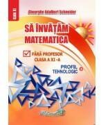 Sa invatam matematica fara profesor. Clasa a 11-a Profil Tehnologic - Gheorghe Adalbert Schneider (ISBN: 9786065891036)