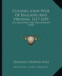 Colonel John Wise of England and Virginia 1617-1695: His Ancestors and Descendants (ISBN: 9781164608066)