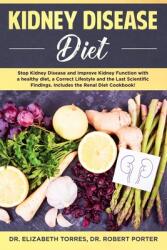 Kidney Disease Diet: Stop Kidney Disease and Improve Kidney Function with a Healthy Diet a Correct Lifestyle and the Latest Scientific Fin (ISBN: 9781702355353)