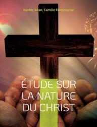 tude sur la nature du Christ: une enqute d'Allan Kardec (ISBN: 9782322420032)
