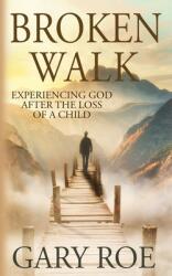 Broken Walk: Experiencing God After the Loss of a Child (ISBN: 9781950382743)
