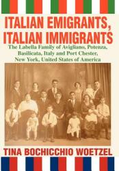 Italian Emigrants Italian Immigrants: The Labella Family of Avigliano Potenza Basilicata Italy and Port Chester New York United States of Americ (ISBN: 9780595663804)