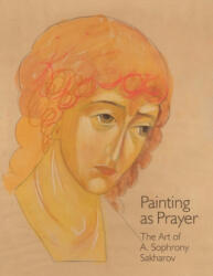 Painting as Prayer: The Art of A. Sophrony Sakharov (ISBN: 9781909649330)