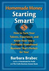 Homemade Money: Starting Smart: How to Turn Your Talents Experience and Know-How Into a Profitable Homebased Business Thats Perfect for You! (ISBN: 9780871319982)