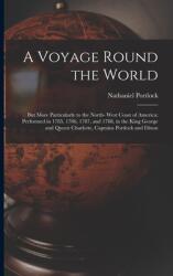 A Voyage Round the World; but More Particularly to the North- West Coast of America: Performed in 1785 1786 1787 and 1788 in the King George and Q (ISBN: 9781014616180)
