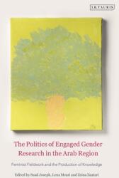 The Politics of Engaged Gender Research in the Arab Region: Feminist Fieldwork and the Production of Knowledge (ISBN: 9780755645220)
