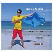 Aici si acolo. Filografii - Ciprian Apetrei (ISBN: 9786064906892)