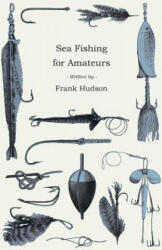 Sea Fishing for Amateurs - A Practical Book on Fishing from Shore, Rocks or Piers - Frank Hudson (ISBN: 9781406795684)