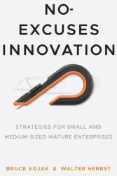 No-Excuses Innovation: Strategies for Small- And Medium-Sized Mature Enterprises (ISBN: 9781503627581)