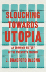 Slouching Toward Utopia - J. Bradford DeLong (ISBN: 9780465019595)