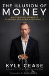 The Illusion of Money: Why Chasing Money Is Stopping You from Receiving It - Cease, Kyle (ISBN: 9781401957469)