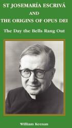 St Josemaria Escriva and the Origins of Opus Dei: The Day the Bells Rang Out (ISBN: 9780852445815)