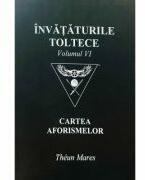 Invataturile toltece, volumul 6. Cartea aforismelor - Theun Mares (ISBN: 9786069525883)