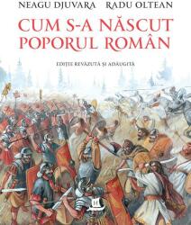 Cum s-a nascut poporul roman (editie revazuta si adaugita) - Neagu Djuvara, Radu Oltean (ISBN: 9789735076306)