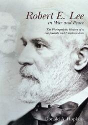 Robert E. Lee in War and Peace: The Photographic History of a Confederate and American Icon (ISBN: 9781611214215)