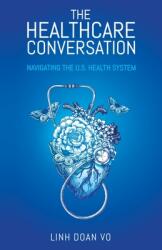 The Healthcare Conversation: Navigating the U. S. Health System (ISBN: 9781641373906)