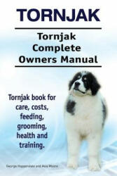 Tornjak. Tornjak Complete Owners Manual. Tornjak book for care, costs, feeding, grooming, health and training. - George Hoppendale, Asia Moore (2017)