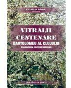 Vitralii centenare. Bartolomeu al Clujului in amintirea contemporanilor - Cristian Barsu (ISBN: 9786061719167)