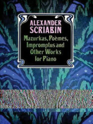 Mazurkas, Poemes, Impromptus and Other Pieces for Piano - Alexander Scriabin, Classical Piano Sheet Music, Aleksandr Nikolayevich Scriabin (ISBN: 9780486265551)