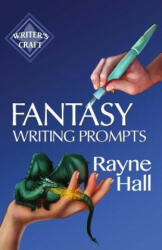 Fantasy Writing Prompts: 77 Powerful Ideas To Inspire Your Fiction - Rayne Hall (ISBN: 9781544670485)
