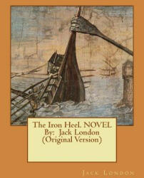 The Iron Heel. NOVEL By: Jack London (Original Version) - Jack London (ISBN: 9781534938281)