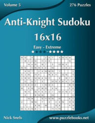 Anti-Knight Sudoku 16x16 - Easy to Extreme - Volume 5 - 276 Puzzles - Nick Snels (ISBN: 9781503152472)