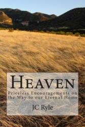 Heaven: Priceless Encouragements on the Way to our Eternal Home - John Charles Ryle, J C Ryle (ISBN: 9781495260148)