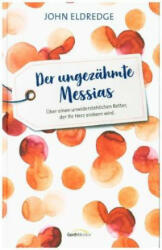 Der ungezähmte Messias - John Eldredge, Wolfgang Günter (ISBN: 9783957345639)