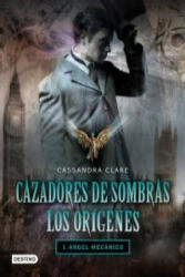 Cazadores de sombras. Los orígenes : ángel mecánico - Cassandra Clare, Patricia Nunes Martínez (2010)