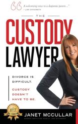 The Custody Lawyer: Divorce Is Difficult - Custody Doesn't Have To Be (ISBN: 9781949873108)