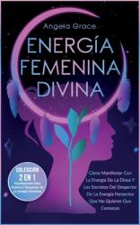 Energa Femenina Divina: Cmo Manifestar Con La Energa De La Diosa Y Los Secretos Del Despertar De La Energa Femenina Que No Quieren Que Cono (ISBN: 9781957718040)